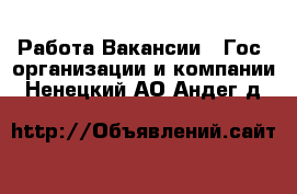 Работа Вакансии - Гос. организации и компании. Ненецкий АО,Андег д.